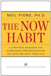 The Now Habit: A Strategic Program for Overcoming Procrastination and Enjoying Guilt-Free